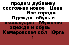 продам дубленку состояние новое › Цена ­ 6 000 - Все города Одежда, обувь и аксессуары » Мужская одежда и обувь   . Кемеровская обл.,Юрга г.